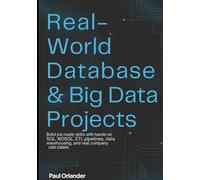 REAL-WORLD DATABASE & BIG DATA PROJECTS: Build Job-Ready Skills with Hands-On SQL, NoSQL, ETL Pipelines, Data Warehousing, and Real Company Use Cases
