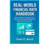 Real-World Financial Math Handbook: Essential Skills for Digital Banking, Taxes, Credit Cards, and Budgeting Success for Young Adults