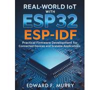 Real-World IoT with ESP32 ESP-IDF: Practical Firmware Development for Connected Devices and Scalable Applications: 8 (The Complete Coding Companion)