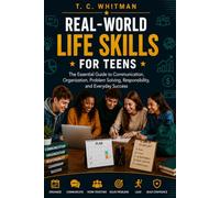 REAL-WORLD LIFE SKILLS FOR TEENS: The Essential Guide to Communication, Organization, Problem Solving, Responsibility, and Everyday Success (THE REAL-WORLD LIFE SKILLS FOR TEENS SERIES)