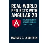 Real-World Projects with Angular 20: Build Interactive Web Applications Step by Step (Angular 20 for Beginners to Pro: The Complete Series for Modern Web Development)