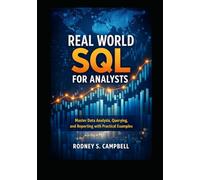 Real World SQL for Analysts: Master Data Analysis, Querying, and Reporting with Practical Examples (The Practical SQL Series)