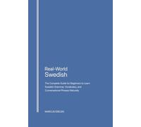 Real-World Swedish: The Complete Guide for Beginners to Learn Swedish Grammar, Vocabulary, and Conversational Phrases Naturally