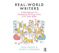 Real-World Writers A Handbook for Teaching Writing with 7-11 Year Olds by Young & RossFerguson & Fel
