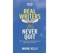 Real Writers Never Quit: What hundreds of authors reveal about not giving up: 1 (Write Here, Write Now)