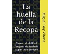 Real Zaragoza. La huella de la Recopa: El recorrido del Real Zaragoza a la estela de su gran título europeo