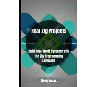 Real Zig Projects: Build Real-World Systems with the Zig Programming Language: 1