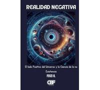 Realidad Negativa: El lado Positivo del Universo y la Ciencia de la no Existencia