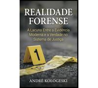 REALIDADE FORENSE: A Lacuna Entre a Evidência Moderna e a Verdade no Sistema de Justiça (AK9)