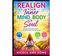 Realign Your Inner Mind, Body & Soul: Simple Daily Practices for Lasting Personal Transformation