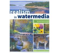 Realism in Watermedia: 15 Painting Techniques for Achieving Realistic Results