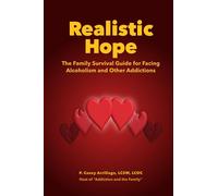 Realistic Hope: The Family Survival Guide for Facing Alcoholism and Other Addictions