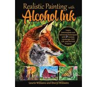 Realistic Painting with Alcohol Ink : Learn Intermediate and Advanced Techniques with 17 Animal, Landscape, Still Life, and Portrait Projects