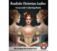 Realistic Victorian Ladies Grayscale Coloring Book: 50 realistic images featuring Portraits, Charming 19th Century Ladies, Authentic Fashion Styles, A Journey Through the Romantic Era