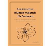 Realistisches Blumen-Malbuch für Senioren: Großformatige Blumenillustrationen mit zusätzlichen Linien für mehr Realismus und Entspannung