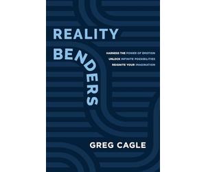 Reality Benders: Harness the Power of Emotion, Unlock Infinite Possibilities, & Reignite Your Imagination
