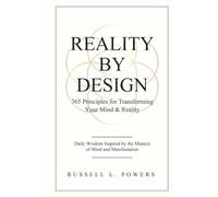 Reality by Design: 365 Principles for Transforming Your Mind & Reality: Daily Wisdom Inspired by the Masters of Mind and Manifestation