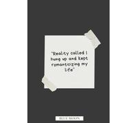 Reality Called I Hung Up and Kept Romanticizing My Life | Lined Notebook for Daily Thoughts, Ideas & Inspiration: For Dreamers, Writers & Anyone Ignoring Reality with Style