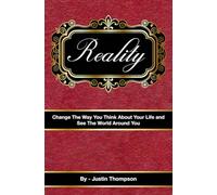 Reality: Change The Way You Think About Your Life and See The World Around You