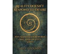 Reality Doesn’t Respond to Desire: Why Manifestation Works Only When Identity Shifts