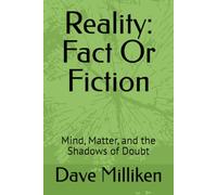 Reality: Fact Or Fiction: Mind, Matter, and the Shadows of Doubt