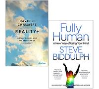 Reality+ [Hardcover] By David J. Chalmers & Fully Human By Steve Biddulph 2 Books Collection Set