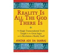 Reality Is All the God There Is: The Single Transcendental Truth Taught by the Great Sages and the Revelation of Reality Itself [ REALITY IS ALL THE GOD THERE IS: THE SINGLE TRANSCENDENTAL TRUTH TAUGHT BY THE GREAT SAGES AND THE REVELATION OF REALITY ITSELF ] by Adi Da Samraj (Author ) on Sep-02-2008 Paperback