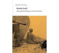 Reality Itself: Philosophical Challenges of Indian Mahāyāna: Philosophical Challenges of Indian Mahāyāna (Entre le visible et l’invisible)