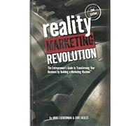 Reality Marketing Revolution: The Entrepreneur's Guide To Transforming Your Business By Building A Marketing Machine
