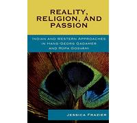 Reality, Religion, and Passion: Indian and Western Approaches in Hans-Georg Gadamer and Rupa Gosvami (Studies in Comparative Philosophy and Religion)