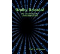 Reality Reloaded: The Scientific Case for a Simulated Universe