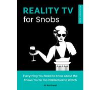 Reality TV for Snobs : Everything You Need to Know About the Shows You're Too Intellectual to Watch