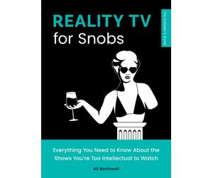 Reality TV for Snobs : Everything You Need to Know About the Shows You're Too Intellectual to Watch