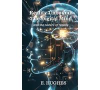 Reality Unbound - The Digital Mind (and the nature of reality)