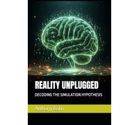 REALITY UNPLUGGED - DECODING THE SIMULATION HYPOTHESIS