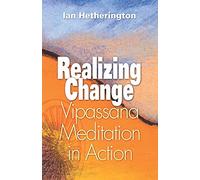 Realizing Change: Vipassana Meditation in Action