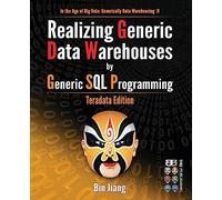 Realizing Generic Data Warehouses by Generic SQL Programming: Teradata Edition: Volume 2 (In the Age of Big Data: Generically Data Warehousing)