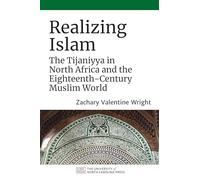 Realizing Islam: The Tijaniyya in North Africa and the Eighteenth-Century Muslim World (Islamic Civilization and Muslim Networks)