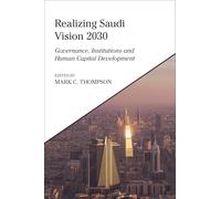 Realizing Saudi Vision 2030: Governance, Institutions and Human Capital Development (King Faisal Center for Research and Islamic Studies Series)