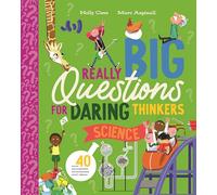 Really Big Questions for Daring Thinkers: Science – Over 40 incredible inventions and ideas