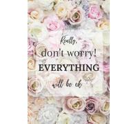 REALLY, DON’T WORRY ! EVERYTHING WILL BE OK.: Simple Journal Notebook for Women, Girls and Teens, Gift for Anniversary and Birthday.