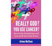 Really God? You Use Cancer?: Surviving Caregiving and Loss with Grit and Grace