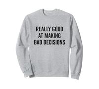 Really Good at Making Bad Decisions Funny Quote Sweatshirt