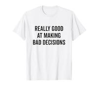 Really Good at Making Bad Decisions Funny Quote T-Shirt
