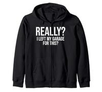 Really? I Left My Garage For This? Funny Mechanic Zip Hoodie