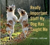 Really Important Stuff My Dog Has Taught Me: Written by Cynthia L.Copeland, 2014 Edition, Publisher: Workman [Paperback]