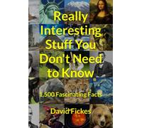 Really Interesting Stuff You Don't Need to Know: 1,500 Fascinating Facts
