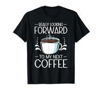 Really Looking Forward to My Next Coffee Quote T-Shirt