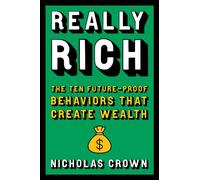Really Rich : The Ten Future-Proof Behaviors that Create Wealth