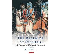 Realm of St Stephen . A History of Medieval Hungary 895 - 1526.